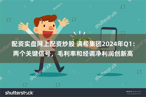 配资实盘网上配资炒股 满帮集团2024年Q1：两个关键信号，毛利率和经调净利润创新高