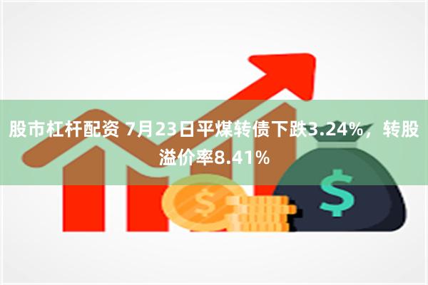 股市杠杆配资 7月23日平煤转债下跌3.24%，转股溢价率8.41%