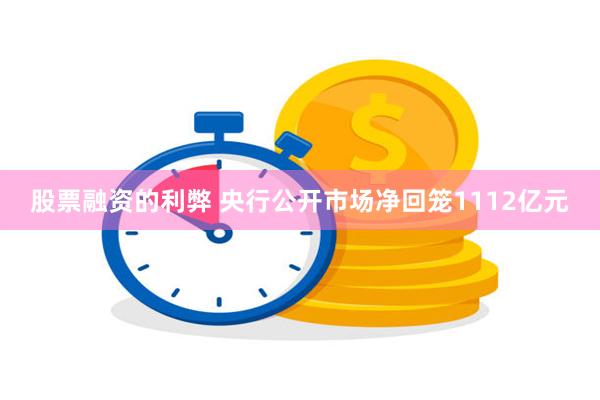 股票融资的利弊 央行公开市场净回笼1112亿元