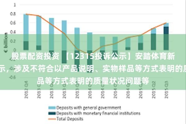 股票配资投资 【12315投诉公示】安踏体育新增13件投诉公示，涉及不符合以产品说明、实物样品等方式表明的质量状况问题等